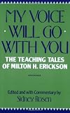 My Voice Will Go With You: The Teaching Tales of Milton H. Erickson