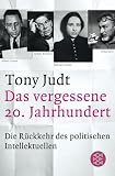 Das vergessene 20. Jahrhundert: Die Rückkehr des politischen Intellektuellen
