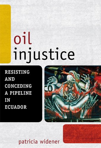 Oil Injustice: Resisting and Conceding a Pipeline in Ecuador (Another World is Necessary: Human Rights, Environmental Rights, and Popular Democracy)