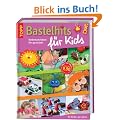 Bastelhits f�r Kids: Kinderbastelideen f�rs ganze Jahr