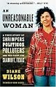 An Unreasonable Woman: A True Story of Shrimpers, Politicos, Polluters, And the Fight for Seadrift, Texas