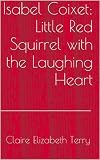 Isabel Coixet: Little Red Squirrel with the Laughing Heart (Dancing & The Thing of Being)