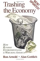 Trashing the Economy: How Runaway Environmentalism Is Wrecking America