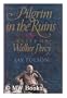 A Pilgrim in the Ruins: A Life of Walker Percy