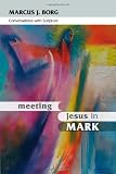 Meeting Jesus in Mark: Conversations with Scripture
