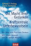 Die Macht Ihrer Gedanken - Kraftzentrale Unterbewusstsein: Der Weg zum Positiven Denken - Mit einem Vorwort von Joseph Murphy: Der Weg zum positiven Denken - (Ratgeber) - Erhard F. Freitag