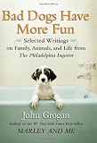 Bad Dogs Have More Fun: Selected Writings on  Family, Animals, and Life by John Grogan for The Philadelphia Inquirer