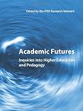 Academic futures : inquiries into higher education and pedagogy