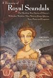 A Treasury of Royal Scandals: The Shocking True Stories History's Wickedest, Weirdest, Most Wanton Kings, Queens, Tsars, Popes, and Emperors