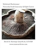 Medicinal Mushrooms: Naturally Build Immunity & Fight Cancer (Better Your Life Book 3)