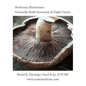 Medicinal Mushrooms: Naturally Build Immunity & Fight Cancer (Better Your Life Book 3)