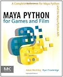 Maya Python for Games and Film: A Complete Reference for Maya Python and the Maya Python API