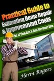 Practical Guide to Estimating Home Repair & Improvement Costs: Plus 10 Cheap Fixes to Boost Your Homes Value