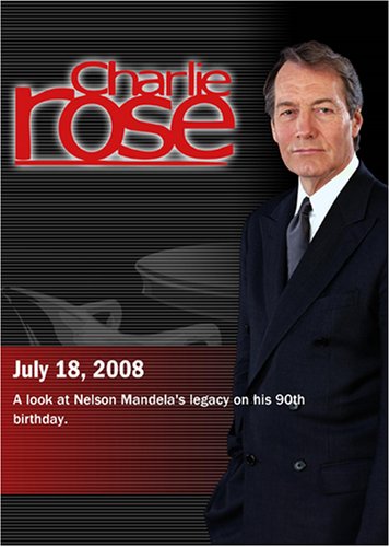 Charlie Rose -Nelson Mandela's legacy on his 90th birthday (July 18, 2008)
