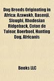 Dog Breeds Originating in Africa: Azawakh, Basenji, Sloughi, Rhodesian Ridgeback, Coton de Tulear, Boerboel, Hunting Dog, Africanis