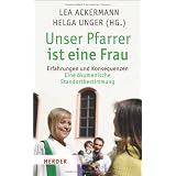 Unser Pfarrer ist eine Frau: Erfahrungen und Konsequenzen. Eine �kumenische Standortbestimmungvon "Lea Ackermann"