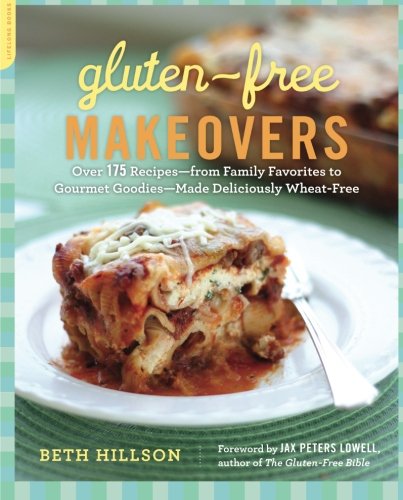 Gluten-Free Makeovers: Over 175 Recipes--from Family Favorites to Gourmet Goodies--Made Deliciously Wheat-Free