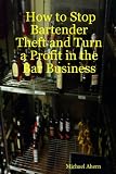 How to Stop Bartender Theft and Turn a Profit in the Bar Business
