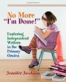 No More I'm Done!: Fostering Independent Writers in the Primary Grades
