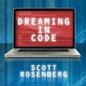Dreaming in Code: Two Dozen Programmers, Three Years, 4,732 Bugs, and One Quest for Transcendent Software | [Scott Rosenberg]