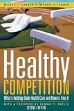 Healthy Competition, Second Edition: What's Holding Back Health Care and How to Free It,