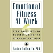 Emotional Fitness at Work: 6 Strategic Steps to Success Using the Power of Emotion | [Barton Goldsmith]