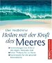 Heilen mit der Kraft des Meeres: Anwendungen von A bis Z mit Algen, Meersalz, Sole. Extra: Thalasso f�r zu Hause. Kochrezepte.: Anwendungen von A bis ... Kochrezepte f�r die gesunde Meeresk�che