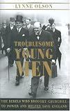 Buy : Troublesome Young Men: The Rebels Who Brought Churchill to Power and Helped Save England
