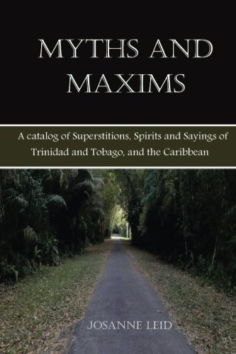 Myths and Maxims: A Catalog of Superstitions, Spirits and Sayings of Trinidad and Tobago, and the Caribbean