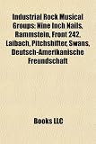 Industrial Rock Musical Groups: Nine Inch Nails, Rammstein, Front 242, Laibach, Pitchshifter, Swans, Deutsch-Amerikanische Freundschaft