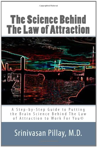 The Science Behind The Law of Attraction: A Step-by-Step Guide to Putting the Brain Science Behind The Law of Attraction to Work For You