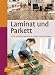 Laminat und Parkett: Richtig einkaufen, professionell verlegen, dauerhaft pflegen
