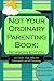 Not Your Ordinary Parenting Book: Newborn Edition: 101 Tricks That Take the Guesswork out of Parenting