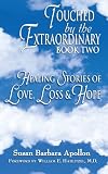 Touched by the Extraordinary: Book Two-Healing Stories of Love, Loss & Hope