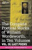 The Complete Poetical Works of William Wordsworth, in ten volumes - Vol. IX: Last Poems