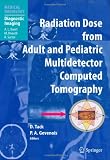 Radiation Dose from Adult and Pediatric Multidetector Computed Tomography (Medical Radiology / Diagnostic Imaging)