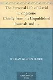 The Personal Life of David Livingstone Chiefly from his Unpublished Journals and Correspondence in t