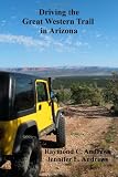 Driving the Great Western Trail in Arizona: An Off-road Travel Guide to the Great Western Trail in Arizona