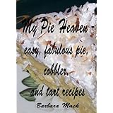 My Pie Heaven - Easy, Fabulous Pie, Cobbler and Tart recipes