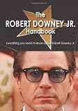 The Robert Downey Jr. Handbook - Everything you need to know about Robert Downey Jr.