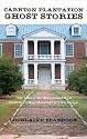 Carnton Plantation Ghost Stories: True Tales of the Unexplained From Tennessee's Most Haunted Civil War House!