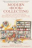 Modern Book Collecting: A Basic Guide to All Aspects of Book Collecting: What to Collect, Who to Buy from, Auctions, Bibliographies, Care, Fakes and ... Investments, Donations, Definitions, and More