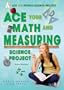 Ace Your Math and Measuring Science Project: Great Science Fair Ideas (Ace Your Physics Science Project)