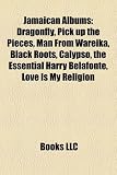 Jamaican Albums: Dragonfly, Pick Up the Pieces, Man from Wareika, Black Roots, Calypso, the Essential Harry Belafonte, Love Is My Relig