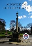 Alnwick in the Great War : stories from the home front in Alnwick and District