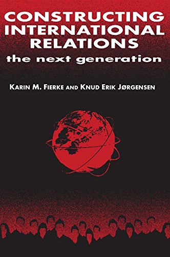 Constructing International Relations: The Next Generation: The Next Generation (International Relations in a Constructed World)