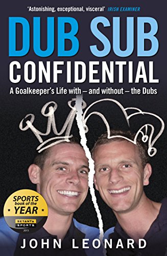 Dub Sub Confidential: A Goalkeeper's Life With – and Without – the Dubs, by John Leonard