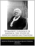 Womanist Theology in America: The Study of African American Feminism