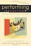 Performing the Sacred: Theology and Theatre in Dialogue (Engaging Culture)
