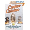 Canine Cuisine: How to cook tasty meals and treats that your dog will enjoy